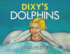 Dixy's Dolphins di Lydia Pettit edito da Austin Macauley Publishers