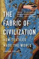 The Fabric of Civilization: How Textiles Made the World di Virginia Postrel edito da BASIC BOOKS