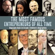 The Most Famous Entrepreneurs of All Time - Biography Book 3rd Grade | Children's Biographies di Baby edito da Baby Professor