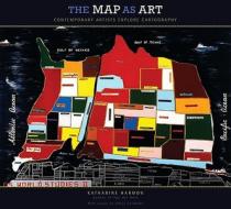The Map as Art: Contemporary Artists Explore Cartography di Katharine A. Harmon edito da Princeton Architectural Press