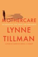 Mothercare: On Obligation, Love, Death, and Ambivalence di Lynne Tillman edito da SOFT SKULL PR