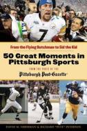 50 Great Moments in Pittsburgh Sports di David M. Shribman, Richard "Pete" Peterson edito da TRIUMPH BOOKS