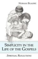 Simplicity In Life Of The Gospels di Norman Beaupre edito da Llumina Press