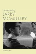 Understanding Larry McMurtry di Steven Frye edito da The University of South Carolina Press