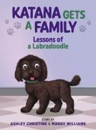 Katana Gets a Family: Lessons of a Labradoodle di Ashley Christine, Maggy Williams edito da LOVING HEALING PR