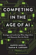 Competing in the Age of AI: Strategy and Leadership When Algorithms and Networks Run the World di Marco Iansiti, Karim R. Lakhani edito da HARVARD BUSINESS REVIEW PR