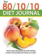 The 80/10/10 Diet Journal: Track Your Progress See What Works: A Must for Anyone on the 80/10/10 Diet di Speedy Publishing Llc edito da SPEEDY PUB LLC