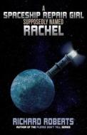 A Spaceship Repair Girl Supposedly Named Rachel di Richard Roberts edito da LIGHTNING SOURCE INC