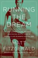 Running the Dream: One Summer Living, Training, and Racing with a Team of World-Class Runners Half My Age di Matt Fitzgerald edito da PEGASUS BOOKS