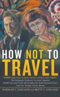 How Not to Travel di Norman L. Lofland, Betty J. Lofland edito da Go To Publish