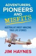 Adventurers, Pioneers and Misfits: Australia's Most Amazing True Life Stories di Jim Haynes edito da ALLEN & UNWIN