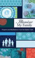 Illumine My Family: Prayers and Meditations from the Baha'i Faith di Baha'i Publishing edito da BAHAI PUB