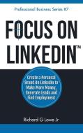Focus on LinkedIn di Richard G Lowe Jr edito da The Writing King