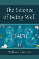 The Science of Being Well di Wallace D. Wattles edito da Z & L Barnes Publishing