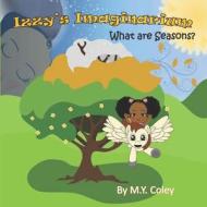 Izzy's Imaginarium: What Are Seasons? di M. y. Coley edito da Createspace Independent Publishing Platform