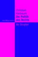 Die Politik Des Rechts: Eine Analyse Juristischer Rationalitat di Christian Hiebaum edito da Walter de Gruyter