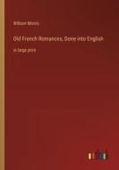 Old French Romances, Done into English di William Morris edito da Outlook Verlag