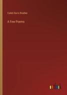 A Few Poems di Caleb Davis Bradlee edito da Outlook Verlag