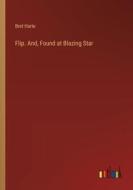 Flip. And, Found at Blazing Star di Bret Harte edito da Outlook Verlag