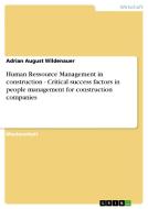 Human Ressource Management in construction - Critical success factors in people management for construction companies di Adrian August Wildenauer edito da GRIN Verlag