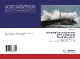 Modeling the Effect of Ribb Dam in Reducing Flood Magnitude di Belisti Amanu edito da LAP Lambert Academic Publishing