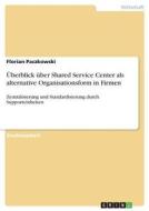 Überblick über Shared Service Center als alternative Organisationsform in Firmen di Florian Paczkowski edito da GRIN Verlag