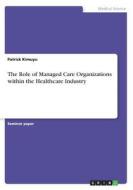 The Role of Managed Care Organizations within the Healthcare Industry di Patrick Kimuyu edito da GRIN Verlag