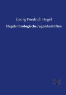 Hegels theologische Jugendschriften di Georg Friedrich Hegel edito da Vero Verlag