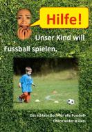 Hilfe, unser Kind will Fussballspielen edito da Books on Demand