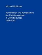 Konfliktlinien und Konfiguration der Parteiensysteme in Ostmitteleuropa 1988-2002 di Michael Holländer edito da Books on Demand