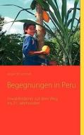 Begegnungen In Peru di Jrgen H Schmidt, Jurgen H Schmidt edito da Books On Demand
