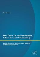 Das Team als entscheidender Faktor für den Projekterfolg: Vernachlässigung der Ressource 'Mensch' im Projektmanagement di Rene Kromer edito da Diplomica Verlag