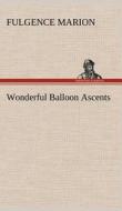 Wonderful Balloon Ascents di F. (Fulgence) Marion edito da TREDITION CLASSICS