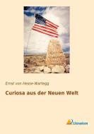 Curiosa aus der Neuen Welt di Ernst von Hesse-Wartegg edito da Literaricon Verlag UG