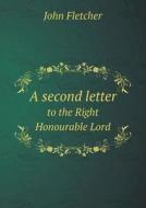 A Second Letter To The Right Honourable Lord di John Fletcher edito da Book On Demand Ltd.