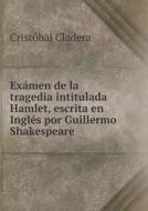 Examen De La Tragedia Intitulada Hamlet, Escrita En Ingles Por Guillermo Shakespeare di Cristobal Cladera edito da Book On Demand Ltd.