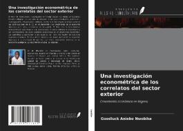 Una investigación econométrica de los correlatos del sector exterior di Goodluck Aniebo Nwobike edito da Ediciones Nuestro Conocimiento