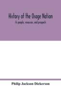 History of the Osage nation di Philip Jackson Dickerson edito da Alpha Editions