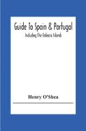 Guide To Spain & Portugal di Henry O'Shea edito da Alpha Editions