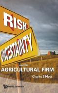 Risk, Uncertainty and the Agricultural Firm di Charles B. Moss edito da World Scientific Publishing Company