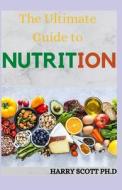 The Ultimate Guide To NUTRITION di SCOTT PH.D HARRY SCOTT PH.D edito da Independently Published