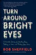 Turn Around Bright Eyes: A Karaoke Journey of Starting Over, Falling in Love, and Finding Your Voice di Rob Sheffield edito da DEY STREET BOOKS