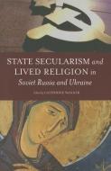 State Secularism and Lived Religion in Soviet Russia and Ukraine di Catherine Wanner edito da OXFORD UNIV PR