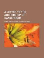 A Letter To The Archbishop Of Canterbury di Henry Phillpotts edito da General Books Llc