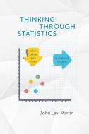 Thinking Through Statistics di John Levi Martin edito da The University of Chicago Press