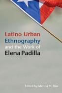 Latino Urban Ethnography And The Work Of Elena Padilla edito da University Of Illinois Press