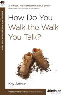 How Do you Walk the Walk you Talk? di Kay Arthur edito da Authentic Media