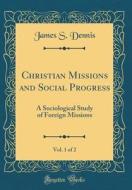 Christian Missions and Social Progress, Vol. 1 of 2: A Sociological Study of Foreign Missions (Classic Reprint) di James S. Dennis edito da Forgotten Books