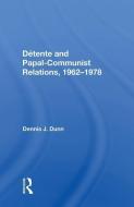 Detente and Papal-Communist Relations, 1962-1978 di Dennis J. Dunn edito da Taylor & Francis Ltd