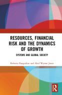 Resources, Financial Risk And The Dynamics Of Growth di Roberto Pasqualino, Aled Wynne Jones edito da Taylor & Francis Ltd